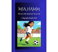 MIA HAMM: The Star Who Made Girls' Soccer Cool A Biography Book for Kids