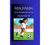 MIA HAMM: The Star Who Made Girls' Soccer Cool A Biography Book for Kids