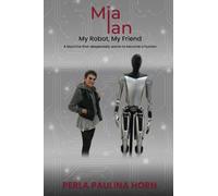 Mia Ian My Robot My Friend: A Machine That Desperately Wants To Become A Human.