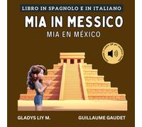 Mia in Messico: Libro bilingue italiano spagnolo per bambini con audio | Libro en italiano y en español para niños (Italiano Spagnolo - Viaggia con Mia)