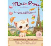 Mia in Paris: Sehenswürdigkeiten entdecken, rätseln und kreativ sein - ein Ausmal- und Mitmachbuch für Kinder von 4 bis 10 Jahren (Mia die kleine Reisekatze)