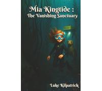 Mia Kingtide : The Vanishing Sanctuary: A story about marine biology, innovation, family, and the fight to save Monterey Bay. (Mia Kingtide's Ocean Adventures)