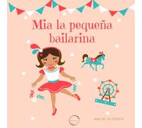 MIA LA PEQUEÑA BAILARINA: Mia la pequeña bailarina (LIBROS INFANTILES)