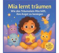 Mia lernt träumen - Wie das Träumelein die Angst besiegt: Ein liebevoll illustriertes Vorlesebuch für kleine Träumer:innen mit großem Herz!