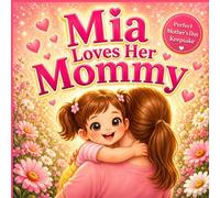 Mia Loves Her Mommy: A Sweet Picture Book About a Girl and Her Mommy (Three Hearts Personalized Name Books (Mia))