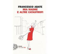 Mia madre e altre catastrofi (Stile Libero Big)