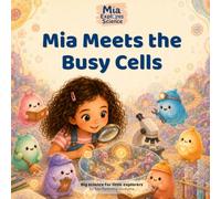 Mia Meets the Busy Cells: A First Cell Biology Story for Kids Ages 4-8 (Mia Explores Science)