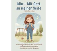 Mia - Mit Gott an meiner Seite: Mutmachgeschichten über Freundschaft, Glaube und Selbstvertrauen für Mädchen von 8-12 Jahren