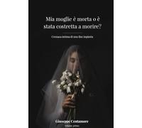 Mia moglie è morta o è stata costretta a morire? Cronaca intima di una fine ingiusta Volume primo: Cronaca intima di una fine ingiusta Volume primo (Fede e spirito)