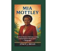 MIA MOTTLEY: The Prime Minister of Barbados Leading a Global Fight for Climate Justice - A Biography