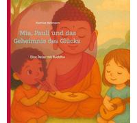 Mia, Pauli und das Geheimnis des Glücks: Eine Reise mit Buddha