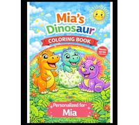 Mia’s Dinosaur Coloring Book: A Personalized Coloring Book with Cute Dinosaurs: A Personalized Dinosaur Coloring Adventure for Kids - Featuring Mia in Every Page (Names Series Colletion)
