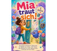 Mia traut sich!: Ein lustiges Erstlesebuch in Silbenschrift für Mädchen der 1. Klasse - Mit 7 kleinen Mut-Abenteuern für mehr Selbstvertrauen, Lesefreude und innere Stärke