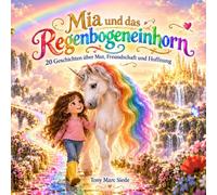 Mia und das Regenbogeneinhorn: Eine magische Reise durch die Welt der Farben