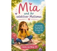 Mia und ihr selektiver Mutismus: Eine einfühlsame Geschichte über leise Worte und großen Mut, ab 5 Jahren