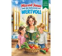 Mia und Jonas und das Geheimnis von WERTVOLL: Eine liebevolle Geschichte über Gesundheit, gute Gewohnheiten und die kleinen Wunder des Alltags - mit Rätseln, Buchstabensalaten und Labyrinthen