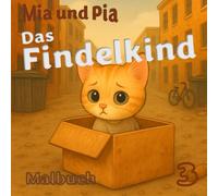 Mia und Pia - Das Findelkind - Band 3: Abenteuer zum Ausmalen, Lernen und Staunen (Mia und Pia - Ausmalspaß trifft Katzenwissen - Abenteuer zum Ausmalen, Lernen und Staunen)