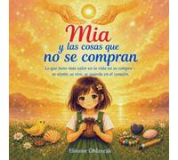 Mia y las cosas que no se compran: Lo que tiene más valor en la vida no se compra - se siente, se vive, se guarda en el corazón.