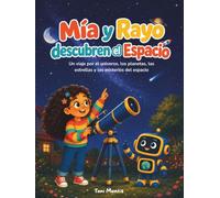 Mía y Rayo descubren el Espacio: Astronomía para niños de 6 a 9 años: descubre planetas, estrellas, eclipses y los misterios del universo