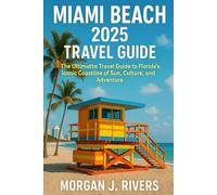 Miami Beach 2025 Travel Guide: The Ultimate Travel Guide to Florida’s Iconic Coastline of Sun, Culture, and Adventure