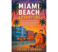 MIAMI BEACH ADVENTURE: A Vibrant Travel Guide to the Best Beaches, Nightlife, Food, Attractions, and Hidden Gems of Florida’s Iconic Paradise