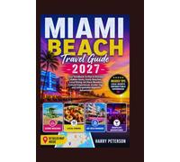 MIAMI BEACH TRAVEL GUIDE 2027: Your Handbook To Plan & Discover Hidden Gems, Iconic Beaches, Local Dining, Art Deco Wonders, Cultural Experiences, Insider Tips, and Unforgettable Nightlife Adventures