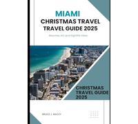 MIAMI CHRISTMAS TRAVEL GUIDE 2025: Beaches, Art, and Nightlife Vibes (Journey Chronicles 2025)