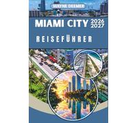 MIAMI CITY REISEFÜHRER 2026-2027: Ihr umfassender Reiseführer für South Beach, Wynwood, Little Havana und die Florida Keys - für Alleinreisende, Paare und Familien