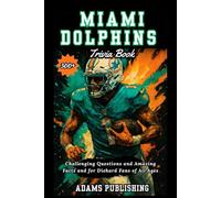 Miami Dolphins Trivia Book: Challenging Questions and Amazing Facts and for Diehard Fans of All Ages