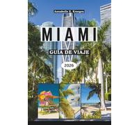 MIAMI GUÍA DE VIAJE 2026: Descubre playas, iconos del Art Decó, cultura latina, vida al aire libre, escenas gastronómicas, festivales y bienestar en ... capital costera de Florida en Estados Unidos