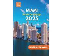Miami Guide De Voyage 2025: Un voyage magistral à travers des trésors cachés et le meilleur de la métropole côtière florissante de Floride (Miami Travel Guides Language Collection)
