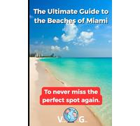Miami Guide: The Ultimate Guide to the Beaches of Miami: To never miss the perfect spot again.