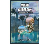 MIAMI GUIDEBOOK 2025-2026 EDITION: The Traveler's Guide to Exploring Like a Local, with Must-See Attractions, Beaches, Food, Nightlife, and Hidden Gems