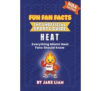 Miami Heat Basketball Book for Kids: NBA Basketball Book for Kids: Fun Fan Facts Edition - Amazing Players, History and Trivia for Young Heat Fans ... The Fun Fan Facts Unofficial Team Guide)