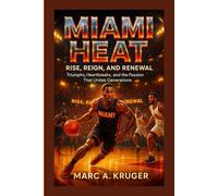 Miami Heat: Rise, Reign, And Renewal: Triumphs, Heartbreaks, And The Passion That Unites Generations