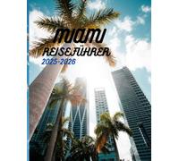 MIAMI REISEFÜHRER 2025-2026: Erkunden Sie palmengesäumte Strände, entdecken Sie kunstvolle Viertel, lüften Sie lokale Geheimnisse und maßgeschneiderte Reiserouten (Beyond Borders Travel Series)