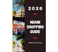 MIAMI SHOPPING GUIDE 2026: Explore Fashion Districts, Local Artisanal Stores, Trendy Outlets, and Cultural Markets That Define the City’s Glamour (Shopping the World with Kimberly)