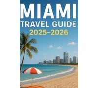 Miami Travel Guide 2025-2026: Top Attractions, Local Secrets, Where to Stay, What to Eat, and Wonderful Things to Do in the Magic City