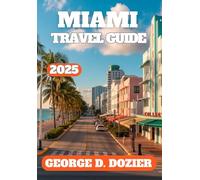 MIAMI TRAVEL GUIDE 2025: Essential Tips, Local Secrets, and Top Attractions for First-Time and Returning Visitors