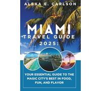 Miami Travel Guide 2025:: Your Essential Guide to the Magic City’s Best in Food, Fun, and Flavor
