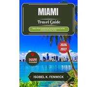 Miami Travel Guide 2026 - 2027: Explore Vibrant Neighborhoods, Stunning Beaches, and Top Attractions for Every Traveler (Journeys of Desire and Discovery)
