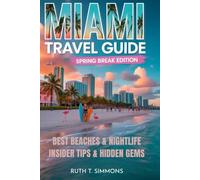 Miami Travel Guide 2026: Spring Break Edition 2026/2027: Spring Break Planning, Beaches, Nightlife, Food, Hidden Gems & Local Tips