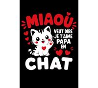 miaou veut dire je t'aime papa en chat: Carnet de notes je t'aime papa humour - 110 pages lignées - cadeau je t'aime papa original drôle