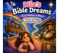 Mia's Bible Dreams: God Makes a Way: The Ark, the Manger, and God's Rescue Plan