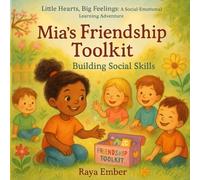 Mia's Friendship Toolkit: Building Social Skills (Little Hearts, Big Feelings: A Social-Emotional Learning Adventure)