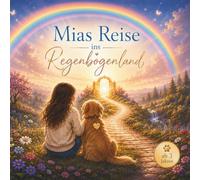 Mias Reise ins Regenbogenland ab 3 Jahren: Ein liebevolles Bilderbuch über Trauer, Hoffnung und das Wiedersehen mit geliebten Haustieren für Kinder, ... oder ein anderes Tier vermissen.