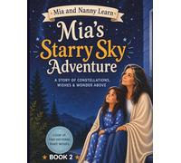 Mia's Starry Sky Adventure: An Introduction to Stars, Constellations and the Stories in the Night Sky