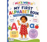 Mia's World • El Mundo de Mia My First Alphabet Book: Mi Primer Libro del Alfabeto English • Español