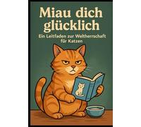 Miau dich glücklich: Ein Leitfaden zur Weltherrschaft für Katzen