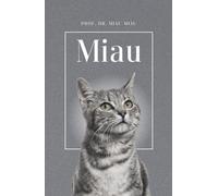Miau - Die Biografie von Prof. Dr. Miau-Miau: Über 100 Seiten gefüllt mit dem Wort "Miau" I Das perfekte Geschenk für alle Katzenliebhaber I Hardcover